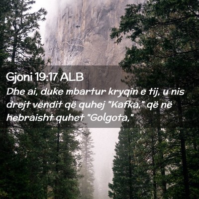 Picture 02 - Gjoni 19:17 ALB - Dhe ai, duke mbartur kryqin e tij, u nis drejt - Bible Verse Picture