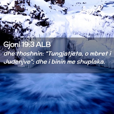 Picture 02 - Gjoni 19:3 ALB - dhe thoshnin: “Tungjatjeta, o mbret i - Bible Verse Picture
