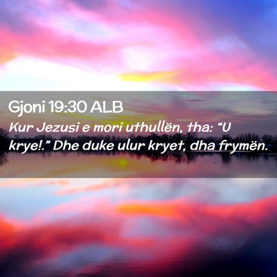 Picture 02 - Gjoni 19:30 ALB - Kur Jezusi e mori uthullën, tha: “U krye!.” - Bible Verse Picture