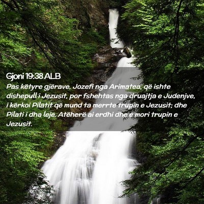 Picture 02 - Gjoni 19:38 ALB - Pas këtyre gjërave, Jozefi nga Arimatea, që - Bible Verse Picture