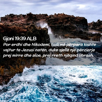 Picture 02 - Gjoni 19:39 ALB - Por erdhi dhe Nikodemi, i cili më përpara - Bible Verse Picture
