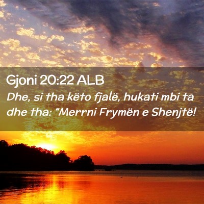 Picture 02 - Gjoni 20:22 ALB - Dhe, si tha këto fjalë, hukati mbi ta dhe tha: - Bible Verse Picture