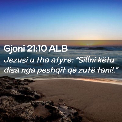 Picture 02 - Gjoni 21:10 ALB - Jezusi u tha atyre: “Sillni këtu disa nga - Bible Verse Picture