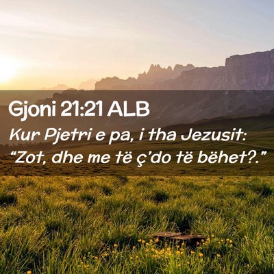 Picture 02 - Gjoni 21:21 ALB - Kur Pjetri e pa, i tha Jezusit: “Zot, dhe me - Bible Verse Picture