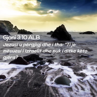 Picture 02 - Gjoni 3:10 ALB - Jezusi u përgjigj dhe i tha: “Ti je mësuesi i - Bible Verse Picture