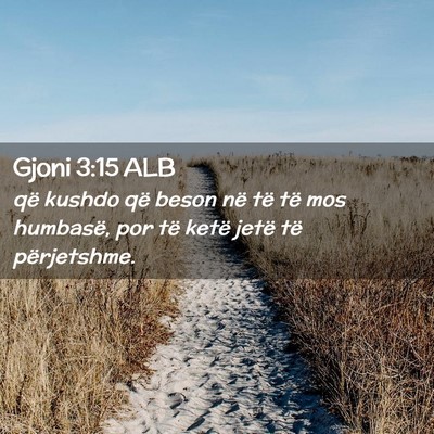 Picture 02 - Gjoni 3:15 ALB - që kushdo që beson në të të mos humbasë, - Bible Verse Picture