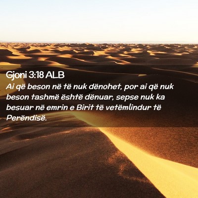 Picture 02 - Gjoni 3:18 ALB - Ai që beson në të nuk dënohet, por ai që nuk - Bible Verse Picture