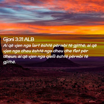 Picture 02 - Gjoni 3:31 ALB - Ai që vjen nga lart është përmbi të gjithë; - Bible Verse Picture