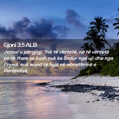 Picture 02 - Gjoni 3:5 ALB - Jezusi u përgjigj: “Në të vërtetë, në të - Bible Verse Picture