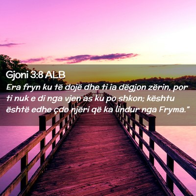 Picture 02 - Gjoni 3:8 ALB - Era fryn ku të dojë dhe ti ia dëgjon zërin, - Bible Verse Picture