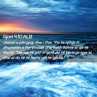 Picture 02 - Gjoni 4:10 ALB - Jezusi u përgjigj dhe i tha: “Po ta njihje ti - Bible Verse Picture