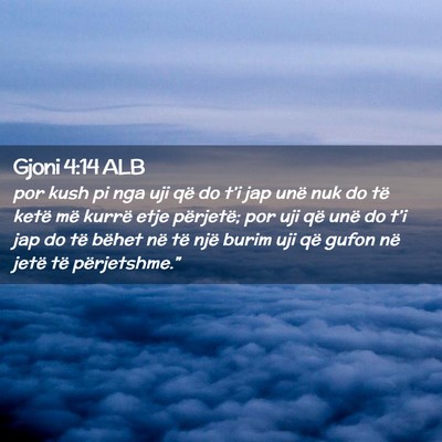 Picture 02 - Gjoni 4:14 ALB - por kush pi nga uji që do t’i jap unë nuk do - Bible Verse Picture