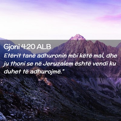 Picture 02 - Gjoni 4:20 ALB - Etërit tanë adhuronin mbi këtë mal, dhe ju - Bible Verse Picture