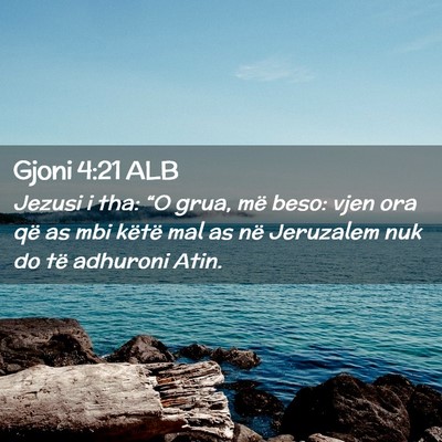 Picture 02 - Gjoni 4:21 ALB - Jezusi i tha: “O grua, më beso: vjen ora që - Bible Verse Picture
