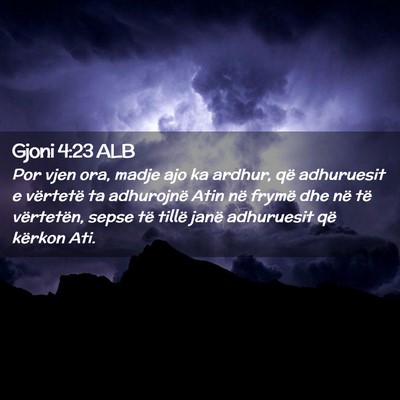 Picture 02 - Gjoni 4:23 ALB - Por vjen ora, madje ajo ka ardhur, që adhuruesit - Bible Verse Picture