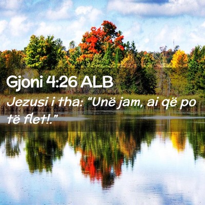 Picture 02 - Gjoni 4:26 ALB - Jezusi i tha: “Unë jam, ai që po të - Bible Verse Picture