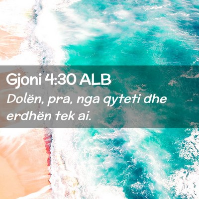 Picture 02 - Gjoni 4:30 ALB - Dolën, pra, nga qyteti dhe erdhën tek - Bible Verse Picture