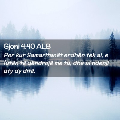 Picture 02 - Gjoni 4:40 ALB - Por kur Samaritanët erdhën tek ai, e lutën të - Bible Verse Picture