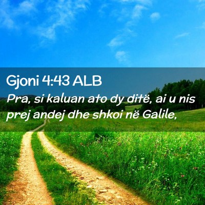 Picture 02 - Gjoni 4:43 ALB - Pra, si kaluan ato dy ditë, ai u nis prej andej - Bible Verse Picture