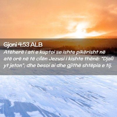 Picture 02 - Gjoni 4:53 ALB - Atëherë i ati e kuptoi se ishte pikërisht në - Bible Verse Picture