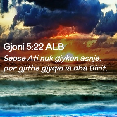 Picture 02 - Gjoni 5:22 ALB - Sepse Ati nuk gjykon asnjë, por gjithë gjyqin - Bible Verse Picture