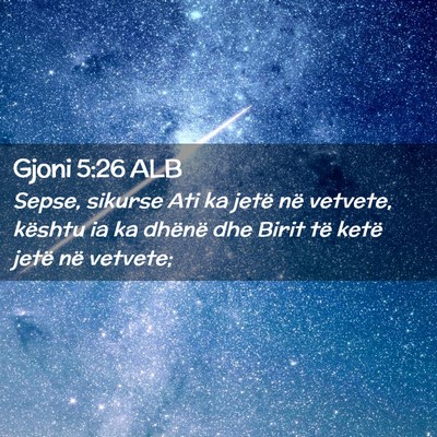 Picture 02 - Gjoni 5:26 ALB - Sepse, sikurse Ati ka jetë në vetvete, kështu - Bible Verse Picture