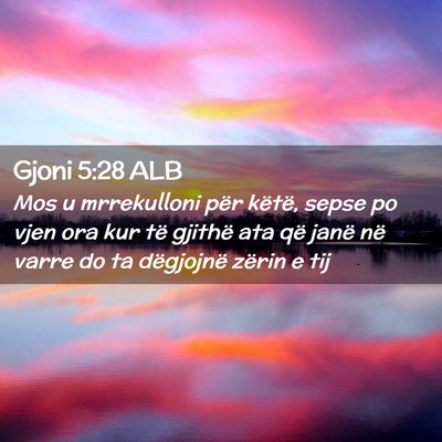 Picture 02 - Gjoni 5:28 ALB - Mos u mrrekulloni për këtë, sepse po vjen ora - Bible Verse Picture