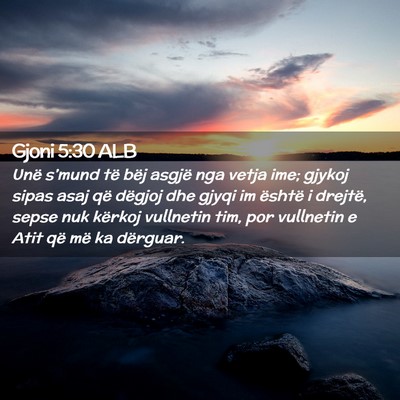 Picture 02 - Gjoni 5:30 ALB - Unë s’mund të bëj asgjë nga vetja ime; - Bible Verse Picture