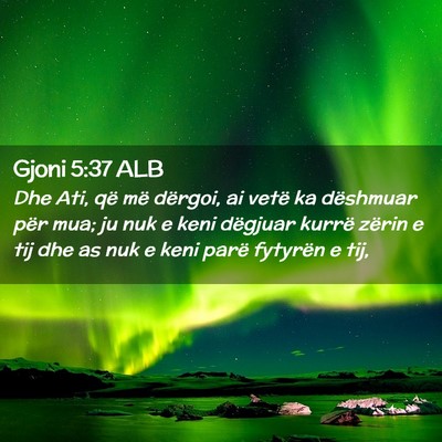 Picture 02 - Gjoni 5:37 ALB - Dhe Ati, që më dërgoi, ai vetë ka dëshmuar - Bible Verse Picture