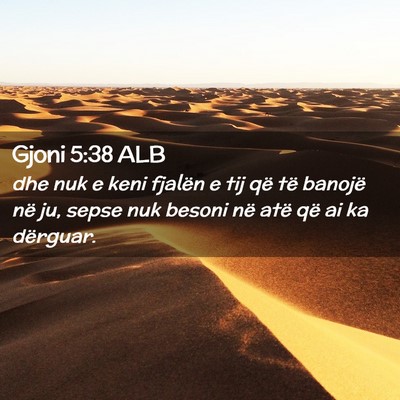 Picture 02 - Gjoni 5:38 ALB - dhe nuk e keni fjalën e tij që të banojë në - Bible Verse Picture