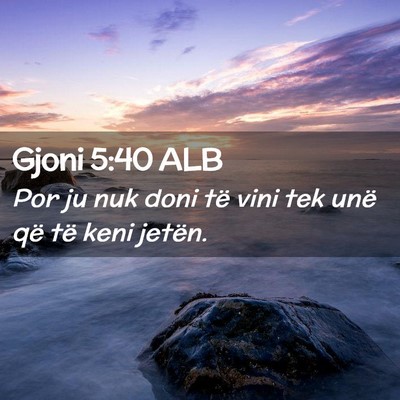 Picture 02 - Gjoni 5:40 ALB - Por ju nuk doni të vini tek unë që të keni - Bible Verse Picture