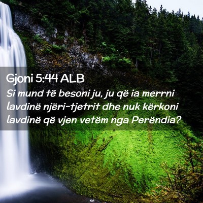 Picture 02 - Gjoni 5:44 ALB - Si mund të besoni ju, ju që ia merrni lavdinë - Bible Verse Picture