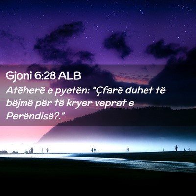 Picture 02 - Gjoni 6:28 ALB - Atëherë e pyetën: “Çfarë duhet të bëjmë - Bible Verse Picture