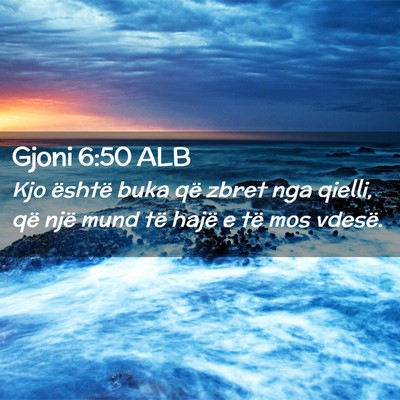 Picture 02 - Gjoni 6:50 ALB - Kjo është buka që zbret nga qielli, që një - Bible Verse Picture