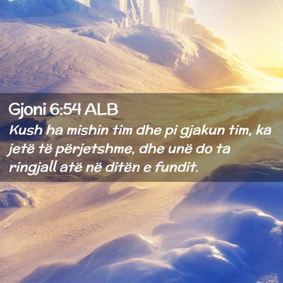 Picture 02 - Gjoni 6:54 ALB - Kush ha mishin tim dhe pi gjakun tim, ka jetë - Bible Verse Picture