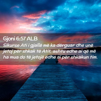 Picture 02 - Gjoni 6:57 ALB - Sikurse Ati i gjallë më ka dërguar dhe unë - Bible Verse Picture