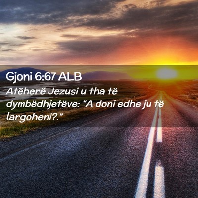 Picture 02 - Gjoni 6:67 ALB - Atëherë Jezusi u tha të dymbëdhjetëve: “A - Bible Verse Picture