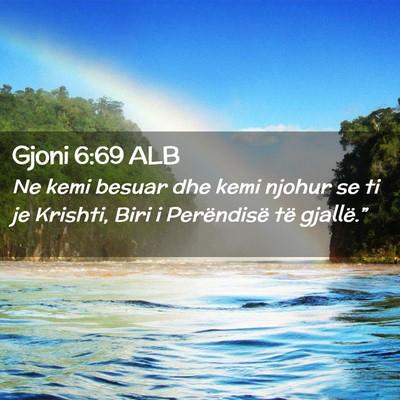 Picture 02 - Gjoni 6:69 ALB - Ne kemi besuar dhe kemi njohur se ti je Krishti, - Bible Verse Picture