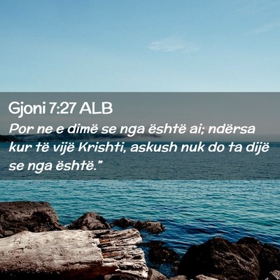 Picture 02 - Gjoni 7:27 ALB - Por ne e dimë se nga është ai; ndërsa kur të - Bible Verse Picture