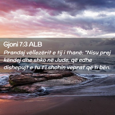 Picture 02 - Gjoni 7:3 ALB - Prandaj vëllezërit e tij i thanë: “Nisu prej - Bible Verse Picture
