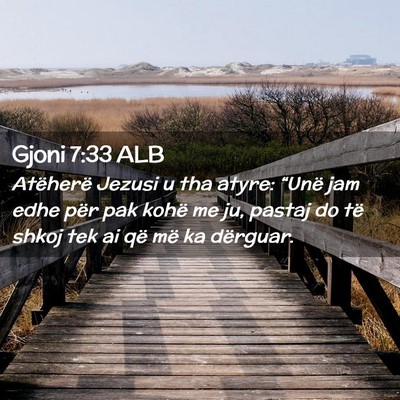 Picture 02 - Gjoni 7:33 ALB - Atëherë Jezusi u tha atyre: “Unë jam edhe - Bible Verse Picture