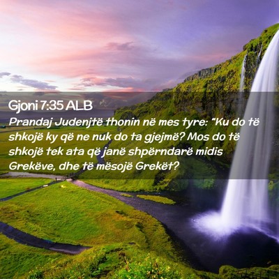 Picture 02 - Gjoni 7:35 ALB - Prandaj Judenjtë thonin në mes tyre: “Ku do - Bible Verse Picture
