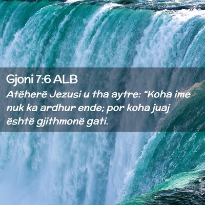 Picture 02 - Gjoni 7:6 ALB - Atëherë Jezusi u tha aytre: “Koha ime nuk ka - Bible Verse Picture