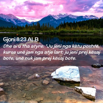 Picture 02 - Gjoni 8:23 ALB - Dhe ai u tha atyre: “Ju jeni nga këtu poshtë, - Bible Verse Picture