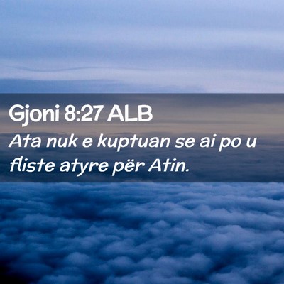 Picture 02 - Gjoni 8:27 ALB - Ata nuk e kuptuan se ai po u fliste atyre për - Bible Verse Picture