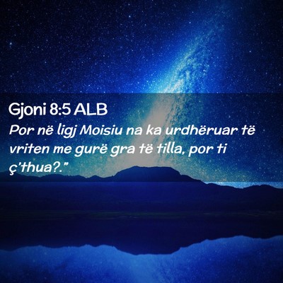 Picture 02 - Gjoni 8:5 ALB - Por në ligj Moisiu na ka urdhëruar të vriten - Bible Verse Picture