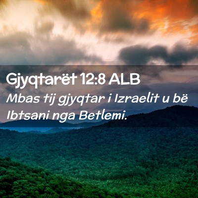 Picture 02 - Gjyqtarët 12:8 ALB - Mbas tij gjyqtar i Izraelit u bë Ibtsani nga - Bible Verse Picture