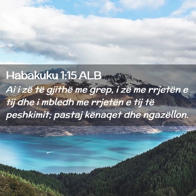 Picture 02 - Habakuku 1:15 ALB - Ai i zë të gjithë me grep, i zë me rrjetën e - Bible Verse Picture