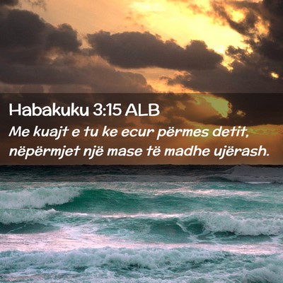 Picture 02 - Habakuku 3:15 ALB - Me kuajt e tu ke ecur përmes detit, nëpërmjet - Bible Verse Picture