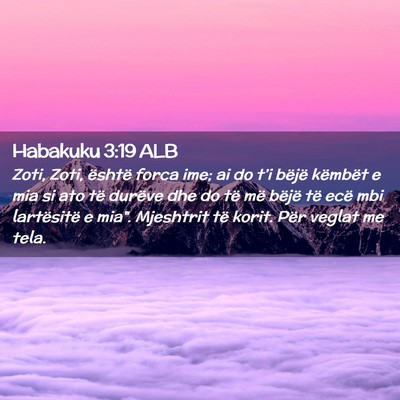 Picture 02 - Habakuku 3:19 ALB - Zoti, Zoti, është forca ime; ai do t’i bëjë - Bible Verse Picture